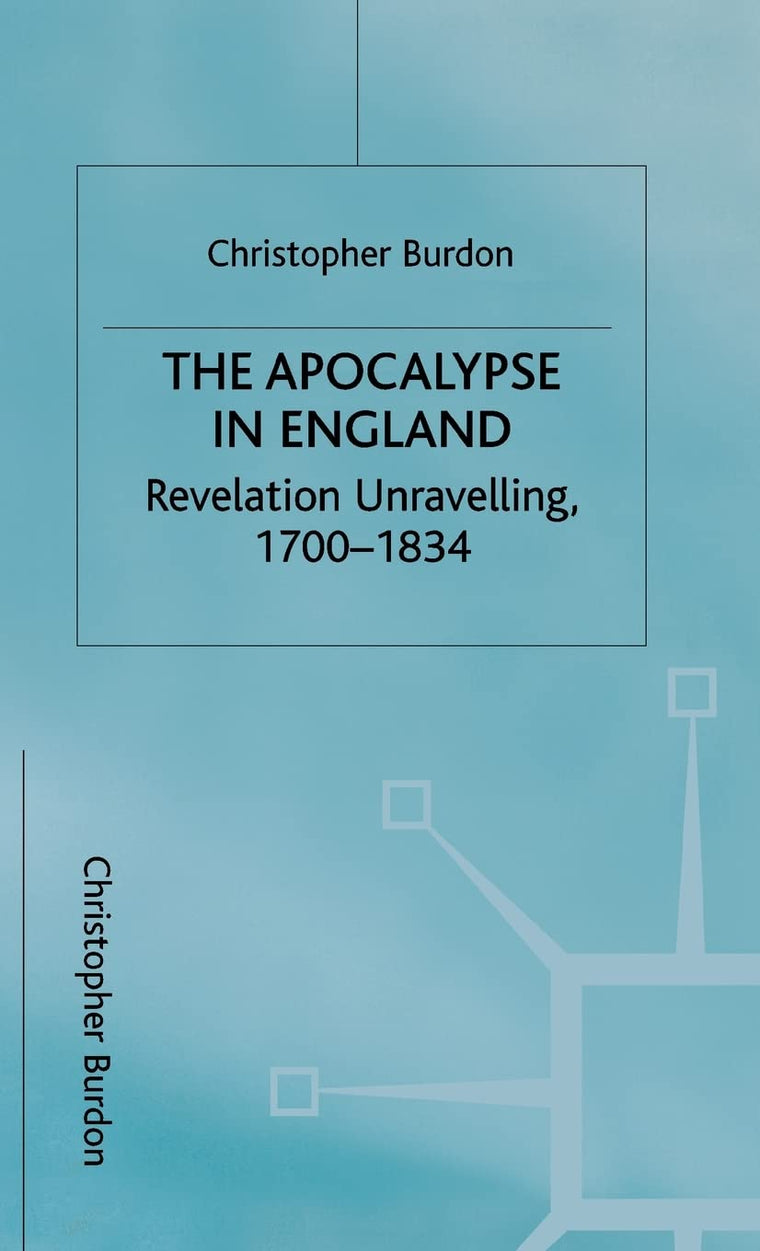 The Apocalypse in England: Revelation Unravelling, 1700-1834 (Studies in Literature and Religion)