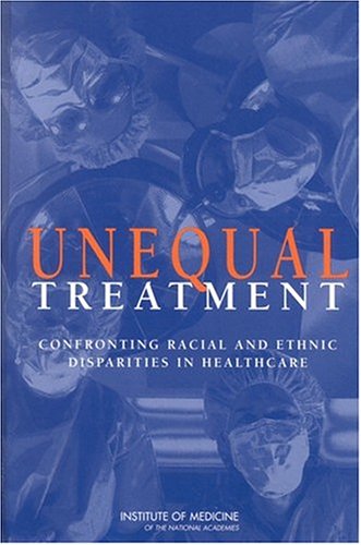 Unequal Treatment: Confronting Racial and Ethnic Disparities in Health Care