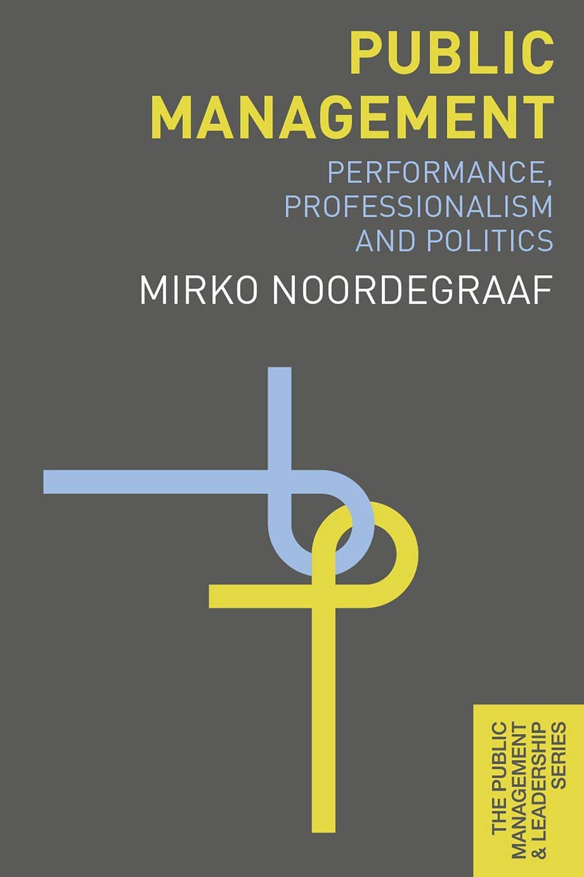 Public Management: Performance, Professionalism and Politics (The Public Management and Leadership Series, 9)