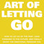 The Art of Letting GO: How to Let Go of the Past, Look Forward to the Future, and Finally Enjoy the Emotional Freedom You Deserve! (The Art Of Living Well)