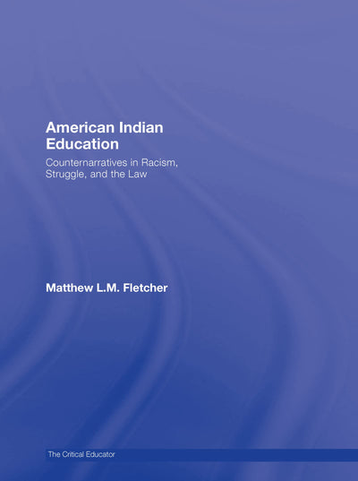 American Indian Education: Counternarratives in Racism, Struggle, and the Law (The Critical Educator)