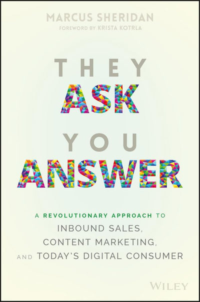 They Ask You Answer: A Revolutionary Approach to Inbound Sal