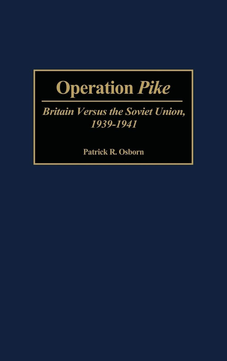 Operation Pike: Britain Versus the Soviet Union, 1939-1941 (Contributions in Military Studies)