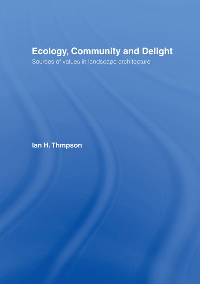 Ecology, Community and Delight: An Inquiry into Values in Landscape Architecture
