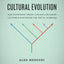 Cultural Evolution: How Darwinian Theory Can Explain Human Culture and Synthesize the Social Sciences