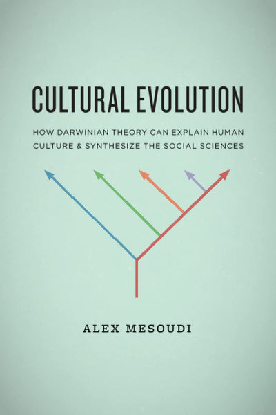 Cultural Evolution: How Darwinian Theory Can Explain Human Culture and Synthesize the Social Sciences