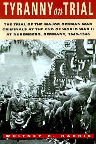 Tyranny on Trial: The Trial of the Major German War Criminals at the End of the World War II at Nuremberg Germany 1945-1946 (Revised Edition)