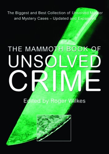 The Mammoth Book of Unsolved Crime: The Biggest and Best Collection of Unsolved Murder and Mystery Cases