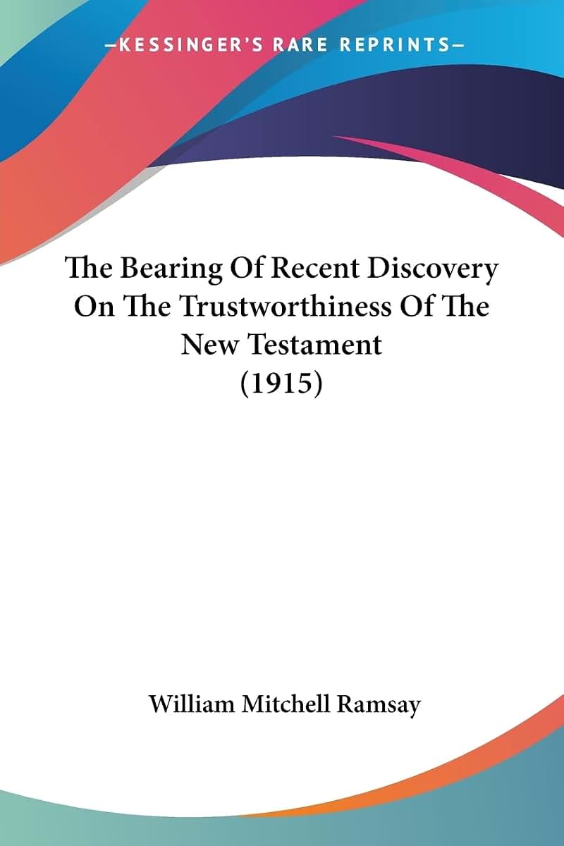 The Bearing Of Recent Discovery On The Trustworthiness Of The New Testament (1915)