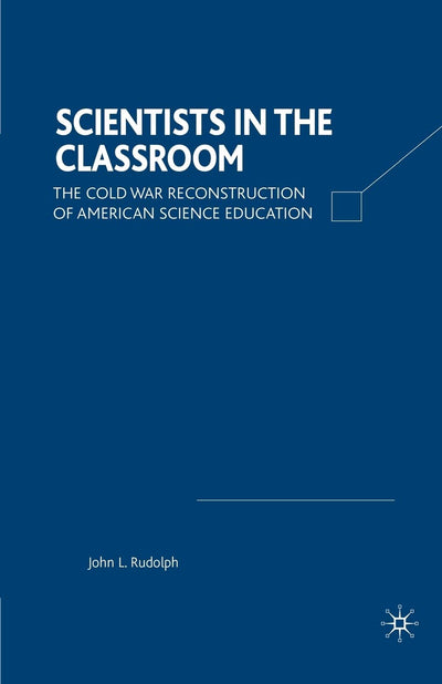 Scientists in the Classroom: The Cold War Reconstruction of American Science Education