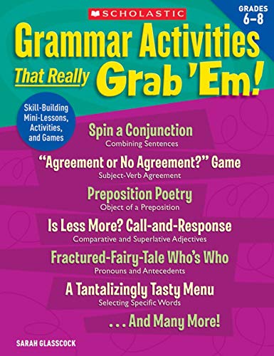 Grammar Activities That Really Grab Em!: Grades 6 8: Skill-Building Mini-Lessons, Activities, and Games
