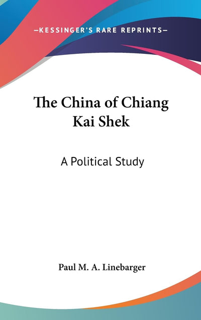 The China of Chiang Kai Shek: A Political Study