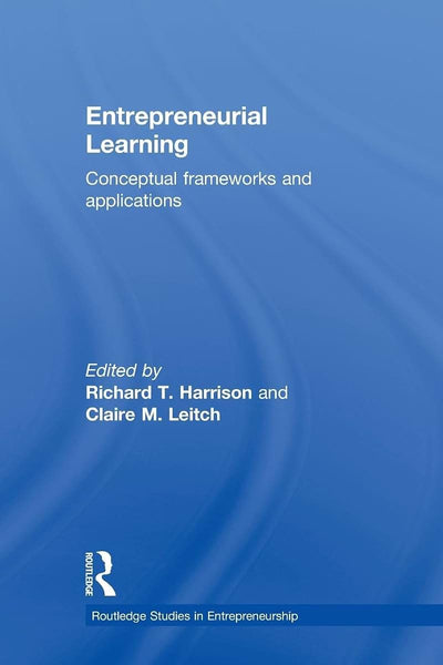 Entrepreneurial Learning: Conceptual Frameworks and Applications (Routledge Studies in Entrepren) (Routledge Studies in Entrepreneurship)