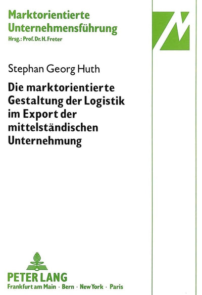 Die marktorientierte Gestaltung der Logistik im Export der mittelstndischen Unternehmung: Dargestellt am Beispiel zentraler Markenartikel (Marktorientierte Unternehmensfhrung) (German Edition)