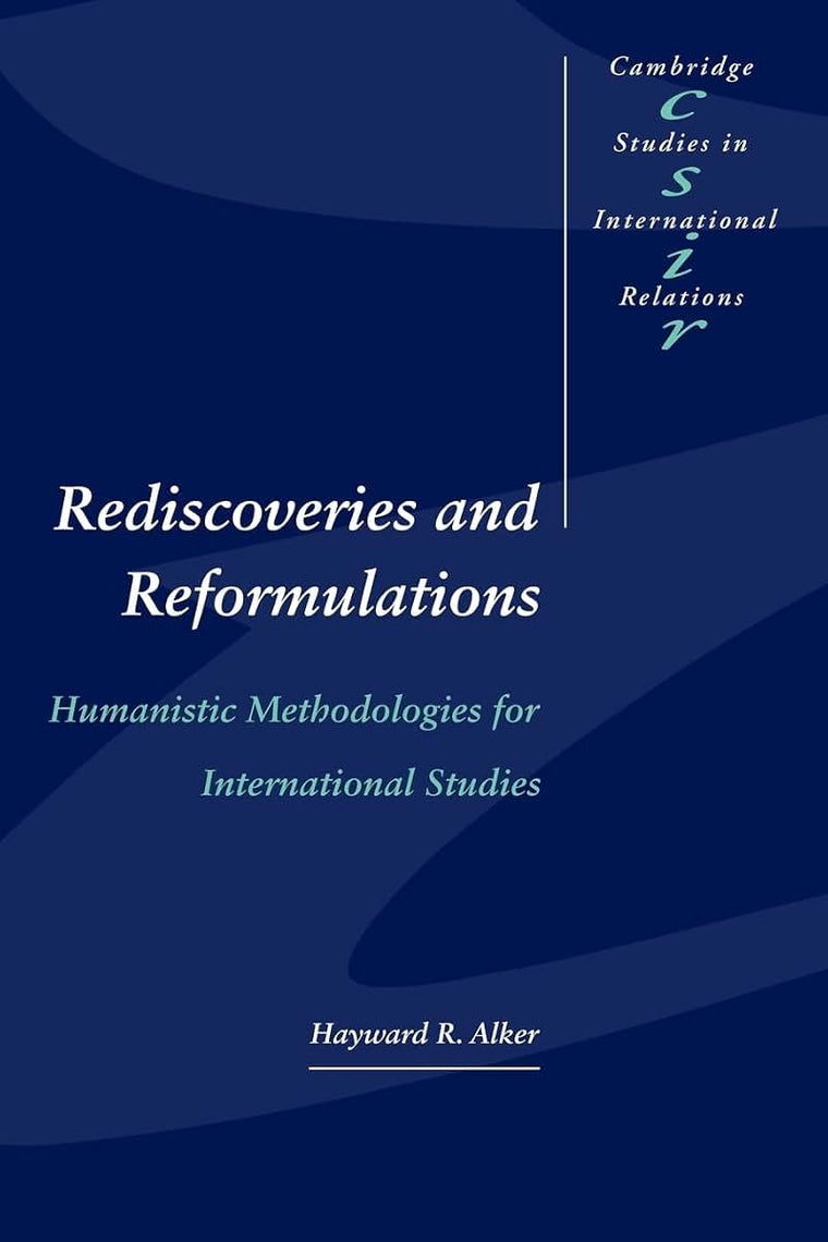 Rediscoveries and Reformulations: Humanistic Methodologies for International Studies (Cambridge Studies in International Relations, Series Number 41)