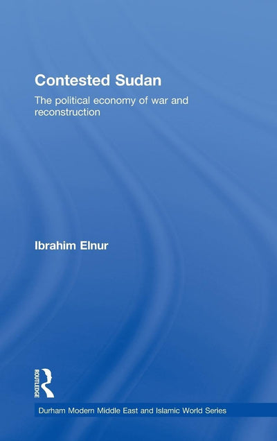 Contested Sudan: The Political Economy of War and Reconstruction (Durham Modern Middle East and Islamic World Series)