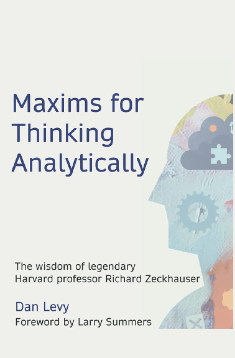 Maxims for Thinking Analytically: The wisdom of legendary Harvard Professor Richard Zeckhauser
