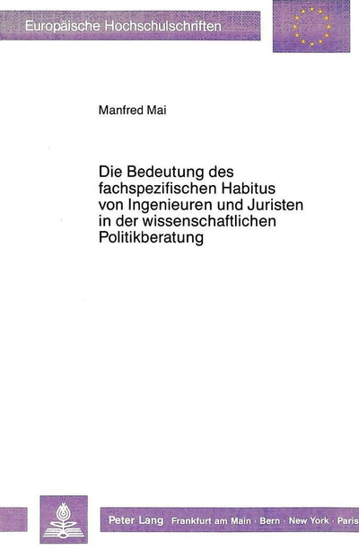 Die Bedeutung des fachspezifischen Habitus von Ingenieuren und Juristen in der wissenschaftlichen Politikberatung: Zur Soziologie von Technik und ... Universitaires Européennes) (German Edition)