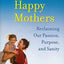 The 10 Habits of Happy Mothers: Reclaiming Our Passion, Purpose, and Sanity