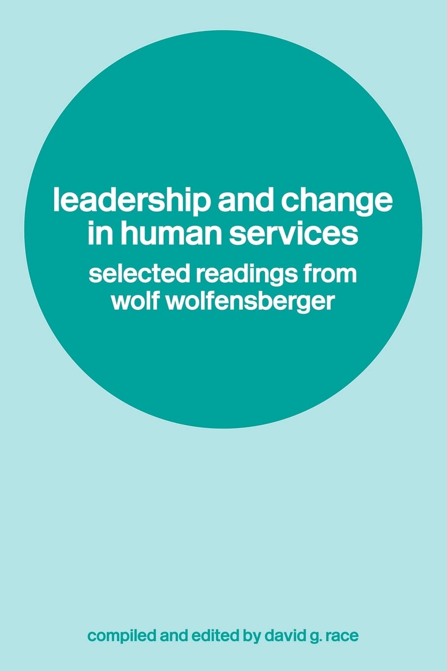 Leadership and Change in Human Services: Selected Readings from Wolf Wolfensberger
