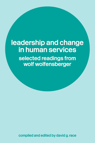 Leadership and Change in Human Services: Selected Readings from Wolf Wolfensberger
