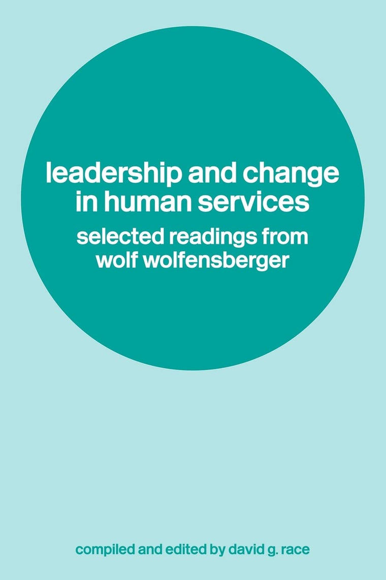 Leadership and Change in Human Services: Selected Readings from Wolf Wolfensberger