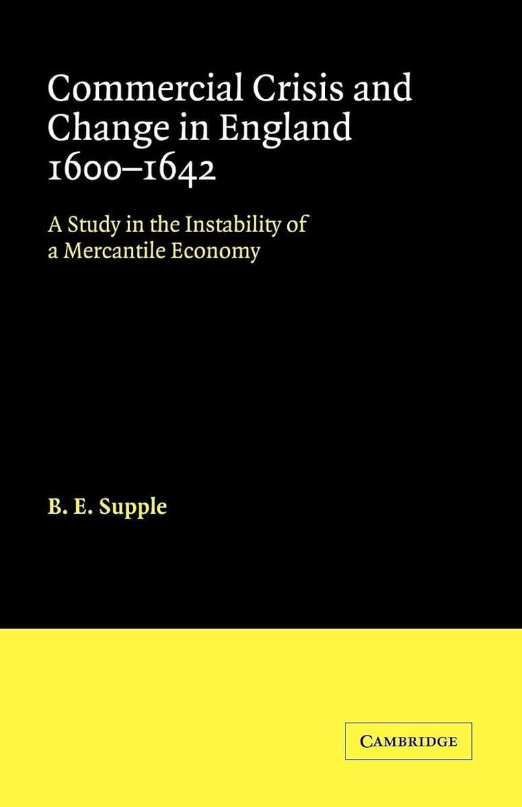 Commercial Crisis and Change in England 1600-1642: A Study in the Instability of a Mercantile Economy (Cambridge Studies in Economic History)
