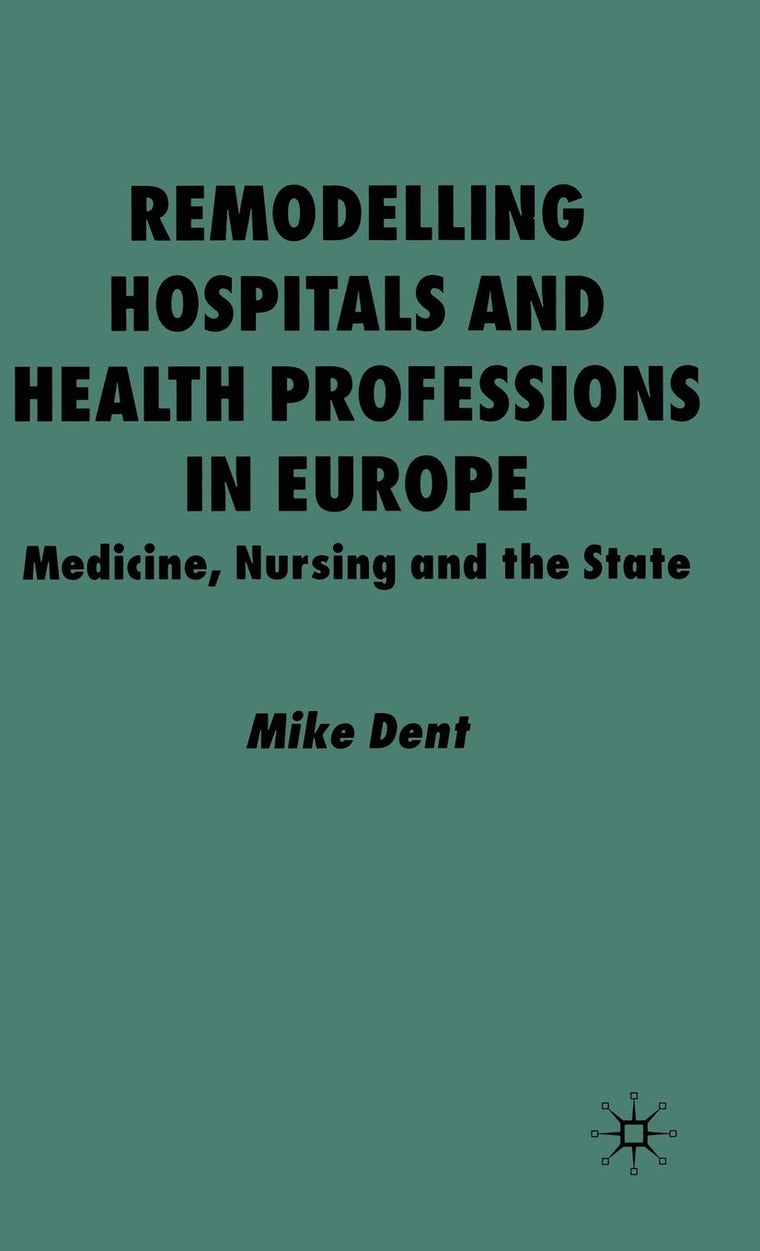 Remodelling Hospitals and Health Professions in Europe: Medicine, Nursing and the State