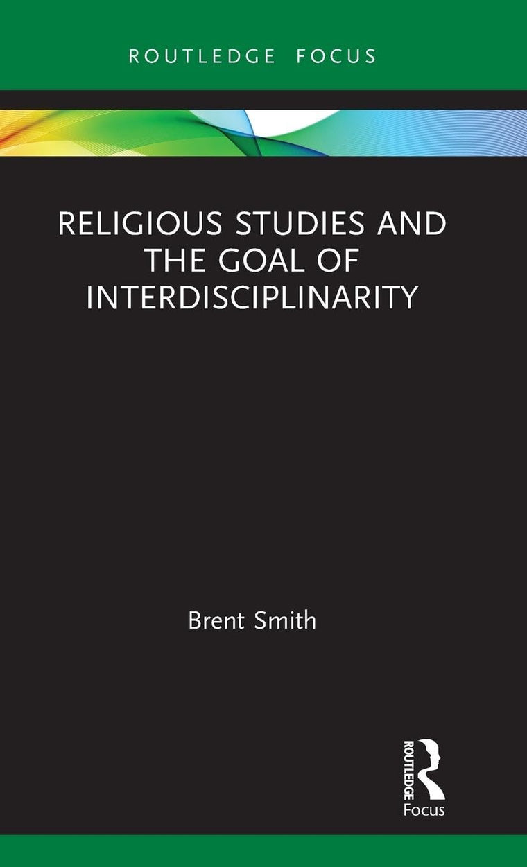 Religious Studies and the Goal of Interdisciplinarity (Routledge Focus on Religion)