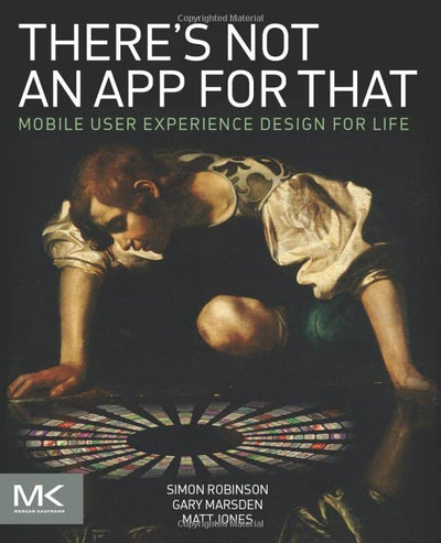 There's Not an App for That: Mobile User Experience Design for Life