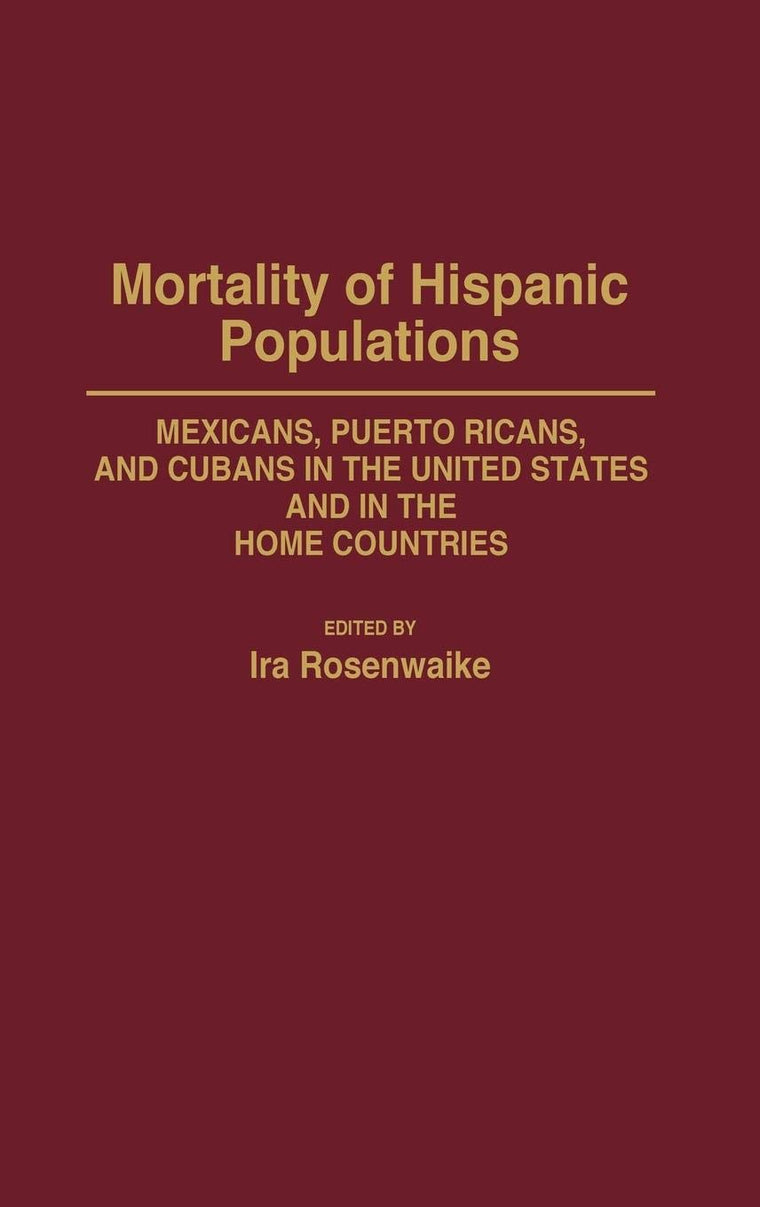 Mortality of Hispanic Populations: Mexicans, Puerto Ricans, and Cubans in the United States and in the Home Countries (Studies in Population and Urban Demography)