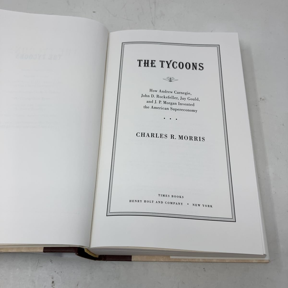 The Tycoons: How Andrew Carnegie, John D. Rockefeller, Jay Gould, and J. P. Morgan Invented the American Supereconomy