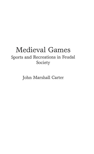 Medieval Games: Sports and Recreations in Feudal Society (Contributions to the Study of World History)