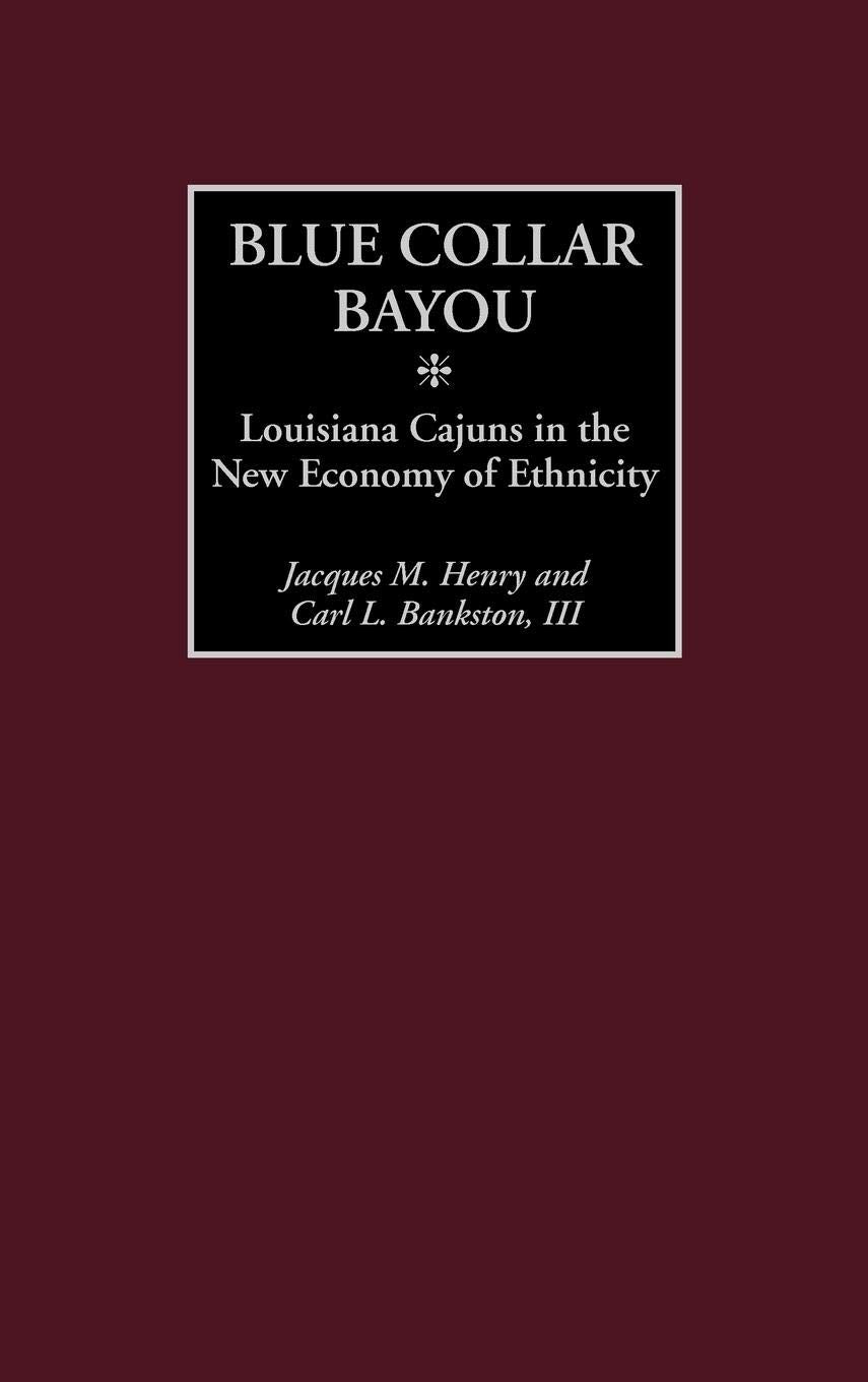 Blue Collar Bayou: Louisiana Cajuns in the New Economy of Ethnicity