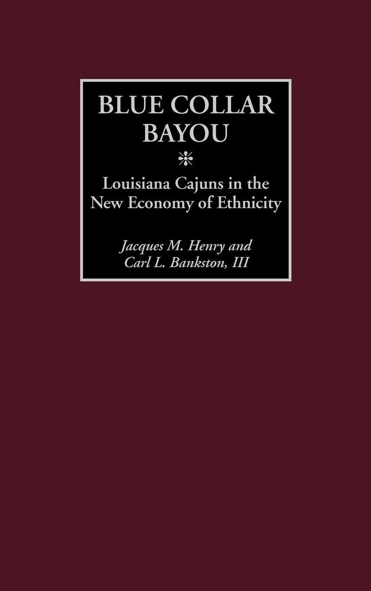 Blue Collar Bayou: Louisiana Cajuns in the New Economy of Ethnicity