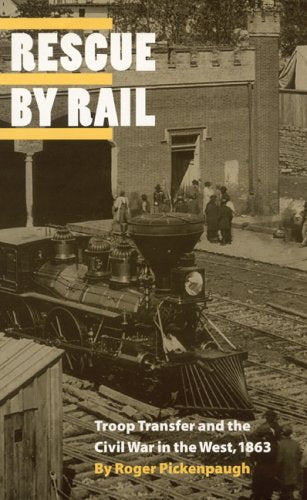 Rescue by Rail: Troop Transfer and the Civil War in the West 1863