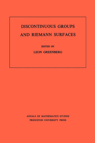 Discontinuous Groups and Riemann Surfaces (AM-79), Volume 79: Proceedings of the 1973 Conference at the University of Maryland. (AM-79) (Annals of Mathematics Studies, 79)