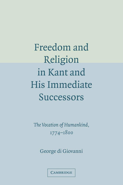 Freedom and Religion in Kant and his Immediate Successors: The Vocation of Humankind, 1774-1800