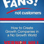 Fans Not Customers: How to Create Growth Companies in a No G