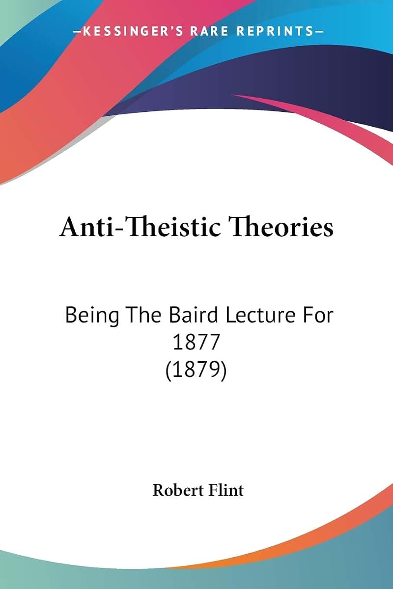 Anti-Theistic Theories: Being The Baird Lecture For 1877 (1879)