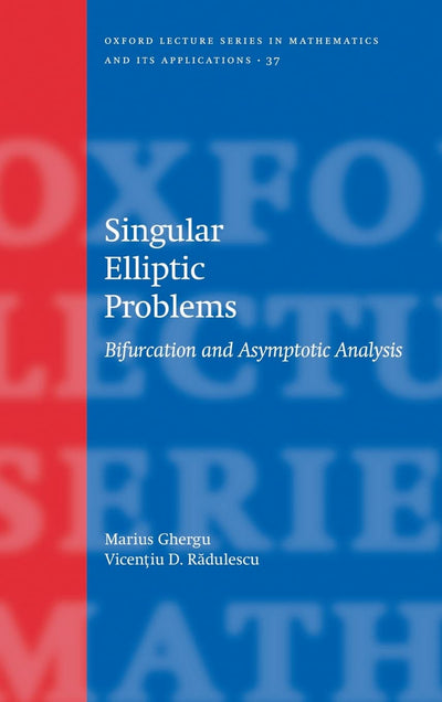 Singular Elliptic Problems: Bifurcation & Asymptotic Analysis (Oxford Lecture Series in Mathematics and Its Applications)