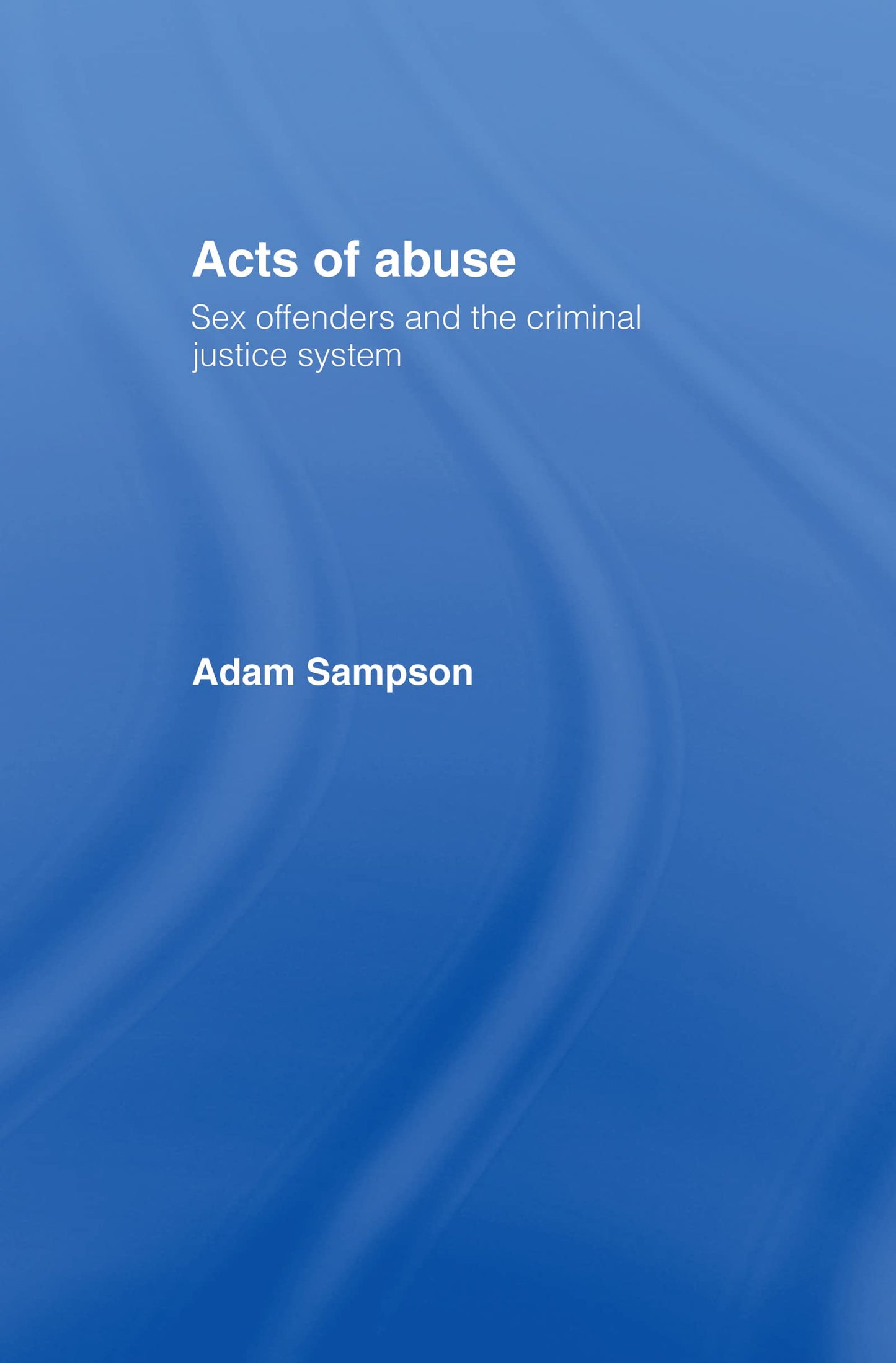 Acts of Abuse: Sex Offenders and the Criminal Justice System