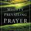 Mighty Prevailing Prayer: Experiencing the Power of Answered Prayer