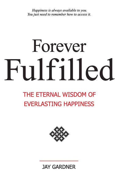 Forever Fulfilled; The Eternal Wisdom of Everlasting Happiness