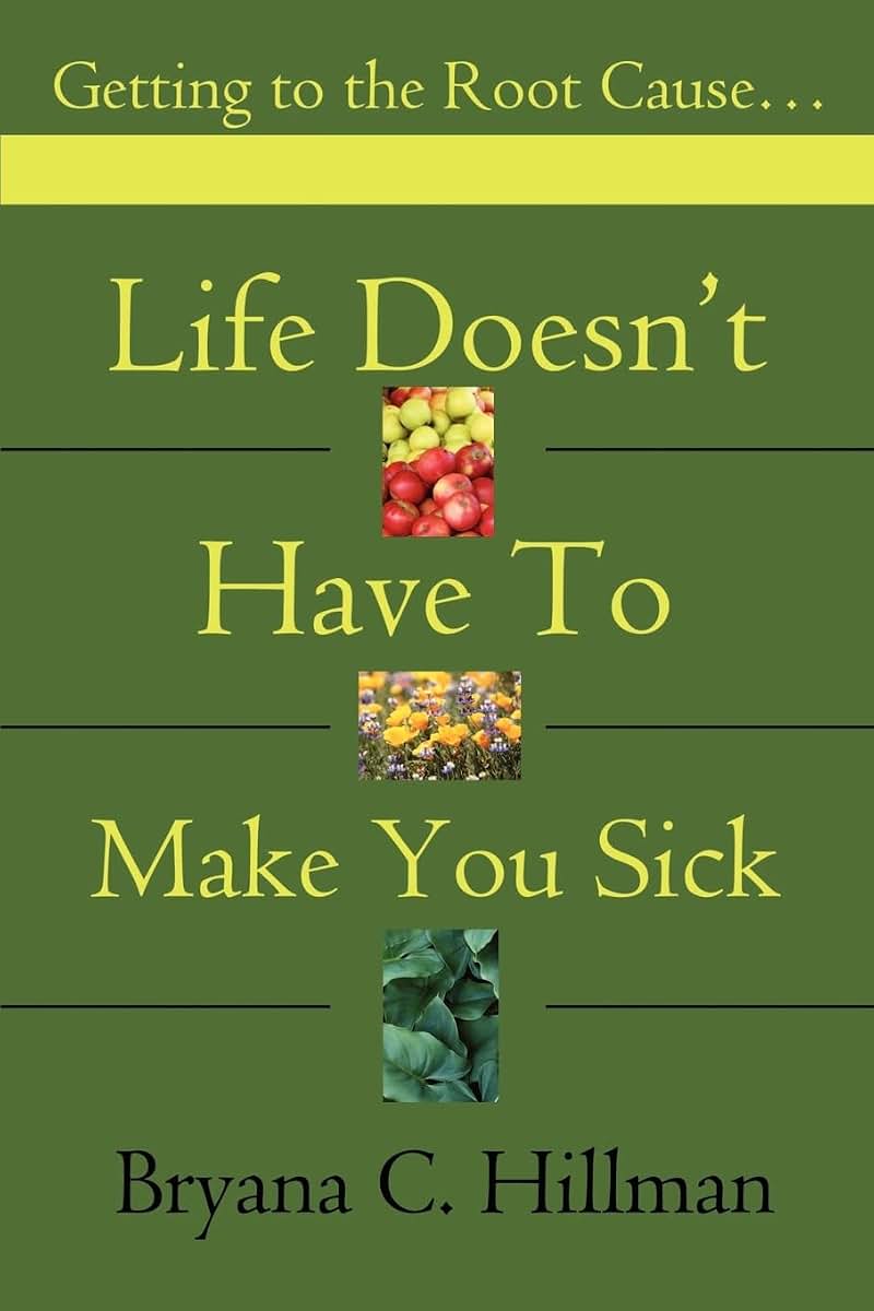 Life Doesn't Have To Make You Sick: Getting to the Root Cause...