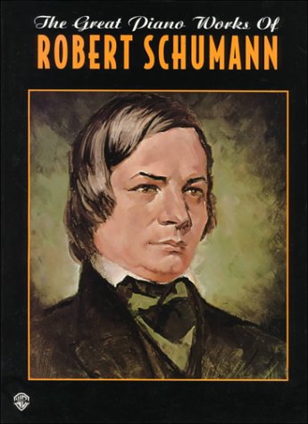 The Great Piano Works of Robert Schumann (Belwin Classic Edition: The Great Piano Works Series)