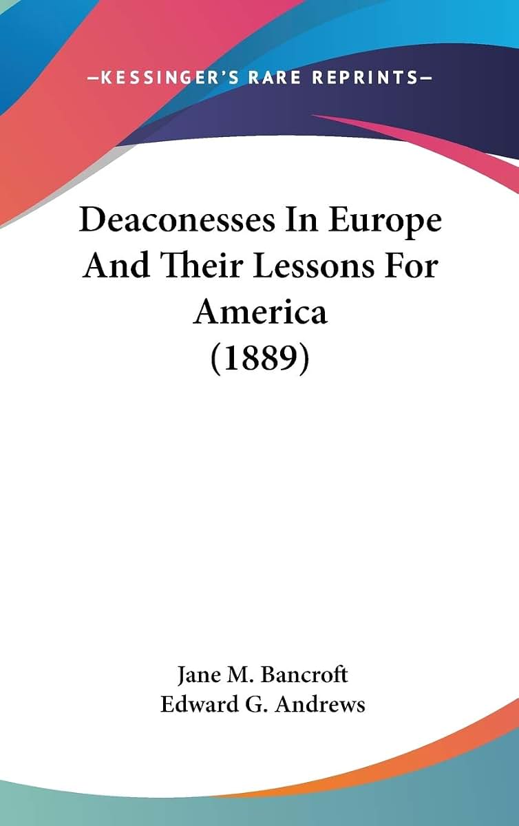 Deaconesses In Europe And Their Lessons For America (1889)