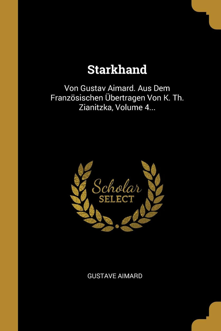 Starkhand: Von Gustav Aimard. Aus Dem Franzsischen bertragen Von K. Th. Zianitzka, Volume 4... (German Edition)