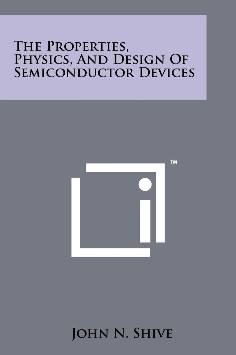 The Properties, Physics, And Design Of Semiconductor Devices