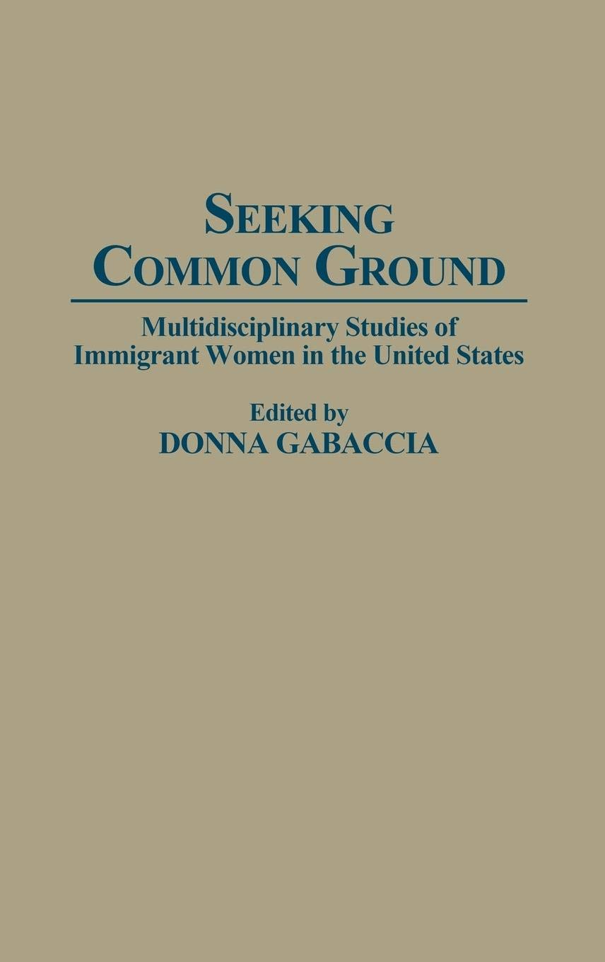 Seeking Common Ground: Multidisciplinary Studies of Immigrant Women in the United States (Contributions in Women's Studies)